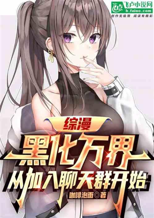 綜漫:黑化萬界從加入聊天群開始 綜漫:黑化萬界從加入聊天群開始