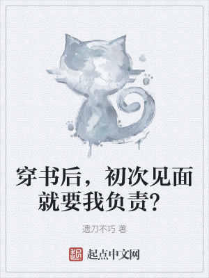 穿書後,初次見麵就要我負責? 穿書後,初次見麵就要我負責?