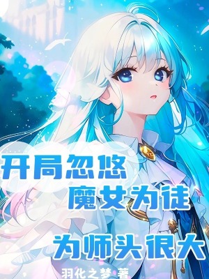 開局忽悠魔女為徒，為師頭很大