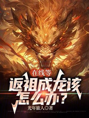 在線等,返祖成龍該怎麽辦? 在線等,返祖成龍該怎麽辦?