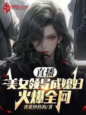直播：美女領導成媳婦！火爆全網