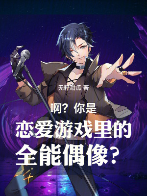 啊？你是戀愛遊戲裏的全能偶像？