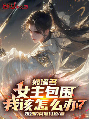 被諸多女主包圍，我該怎麽辦？