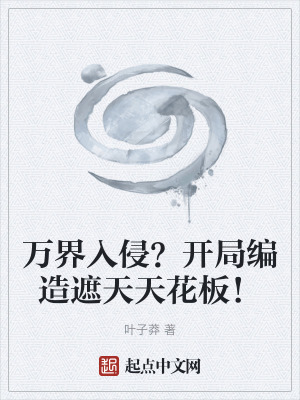 萬界入侵？開局編造遮天天花板！