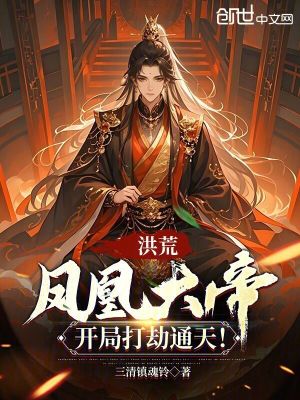 洪荒：鳳凰大帝，開局打劫通天！