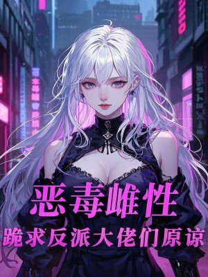 惡毒雌性，跪求反派大佬們原諒