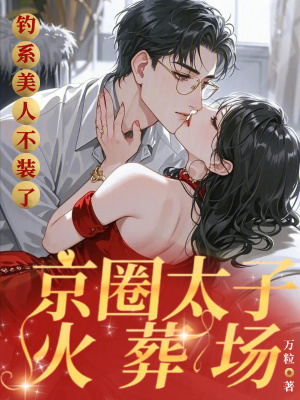 釣係美人不裝了，京圈太子火葬場