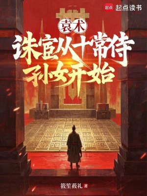 袁術，誅宦從十常侍孫女開始