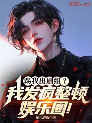 踢我出劇組？我發瘋整頓娛樂圈！