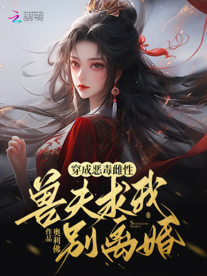 穿成惡毒雌性，獸夫求我別離婚