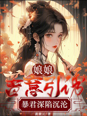 娘娘蓄意引誘，暴君深陷沉淪