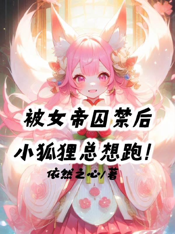 被女帝囚禁後，小狐狸總想跑！