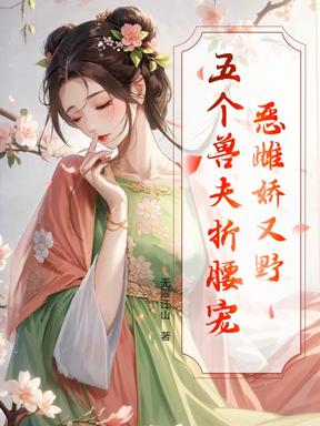 惡雌嬌又野，五個獸夫折腰寵