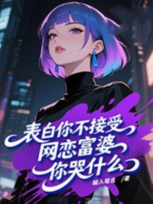 表白你不接受，網戀富婆你哭什麽