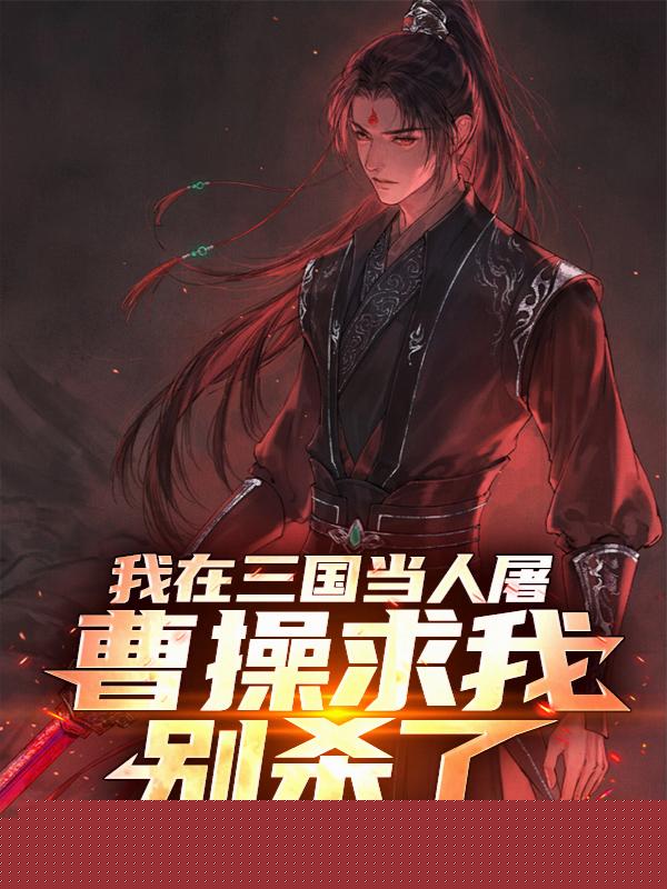 我在三國當人屠，曹操求我別殺了