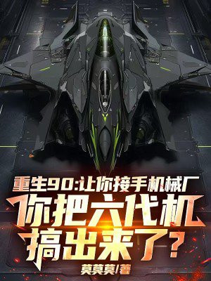 重生90：讓你接手機械廠，你把六代機搞出來了？