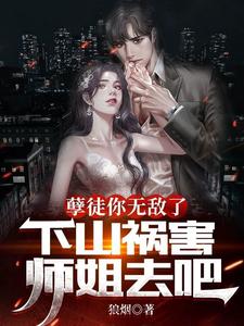 孽徒你無敵了，下山禍害師姐去吧