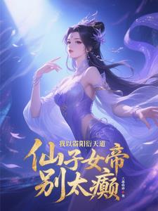 我以霸陽衍天道，仙子女帝別太癲