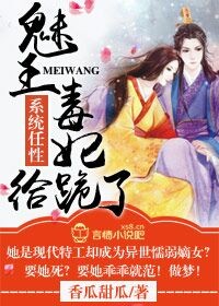 係統任性,魅王毒妃給跪了 係統任性,魅王毒妃給跪了