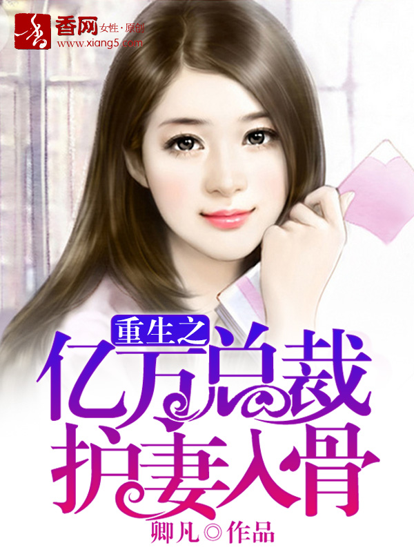 重生之億萬總裁護妻入骨 重生之億萬總裁護妻入骨