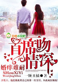 婚癢難耐,首席一吻情深 婚癢難耐,首席一吻情深