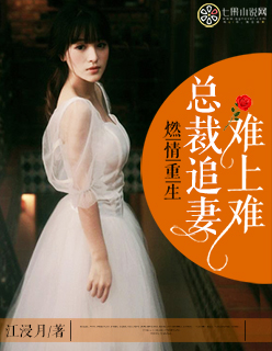 燃情重生:總裁追妻難上難 燃情重生:總裁追妻難上難