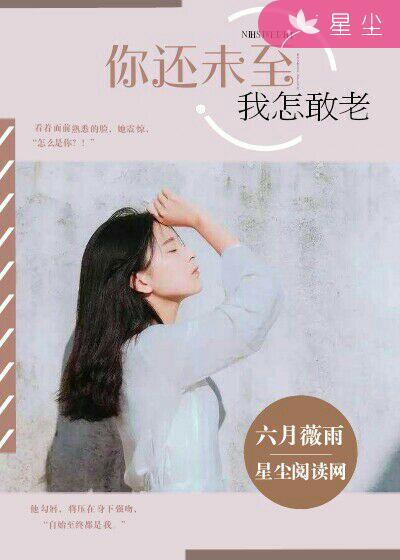 你還未至,我怎敢老 你還未至,我怎敢老