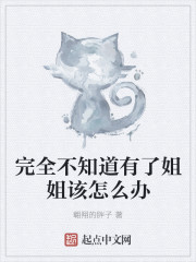 完全不知道有了姐姐該怎麽辦 完全不知道有了姐姐該怎麽辦
