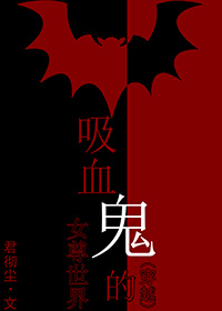 吸血鬼的女尊世界(穿越) 吸血鬼的女尊世界(穿越)