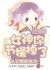 女神,你節操掉了 女神,你節操掉了