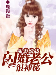 甜妻妖嬈：閃婚老公很神秘