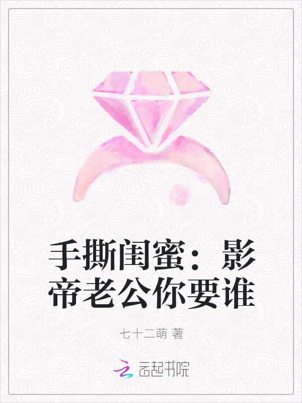 手撕閨蜜：影帝老公你要誰