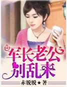 軍長老公別亂來 軍長老公別亂來
