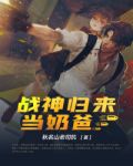 戰神歸來當奶爸